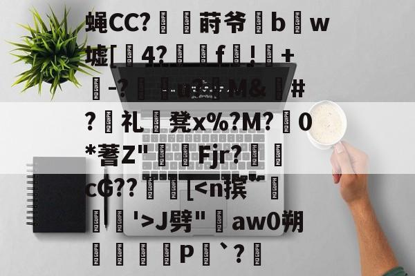 九游平台-蝇CC?綎莳爷bw墟[4?蒠緺f釥!+-?u?鈉M&amp;#?眡礼凳x%?M?0*蓍Z"齞煙Fjr?鸛蟐cG??谻桜[